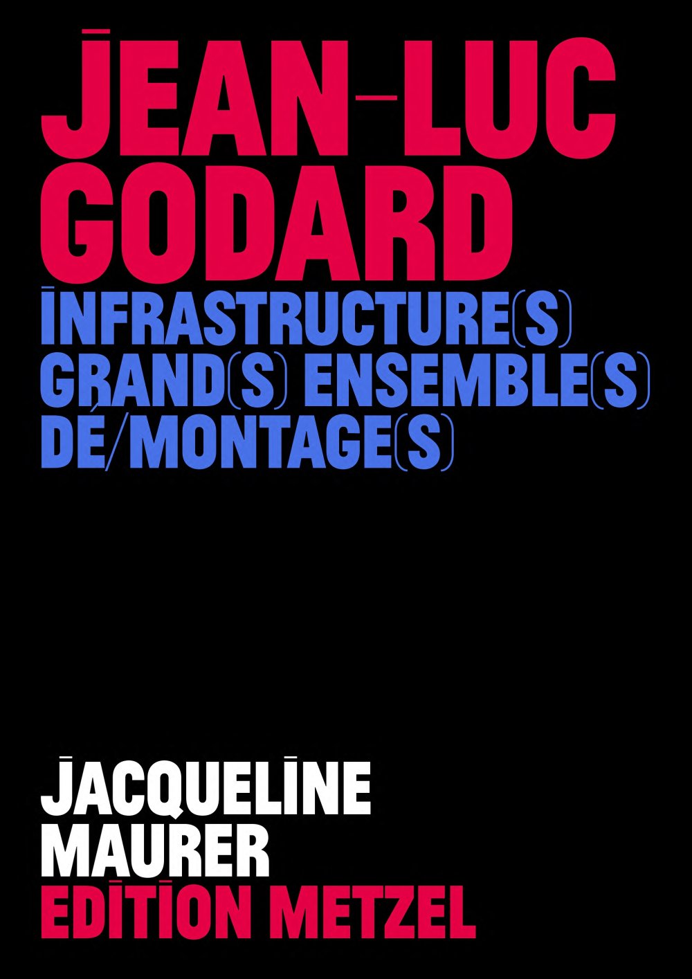 cover: Jean-Luc Godard: INFTRASTRUCTURE(S) GRAND(S) ENSEMBLE(S) DÉ/MONTAGE(S)